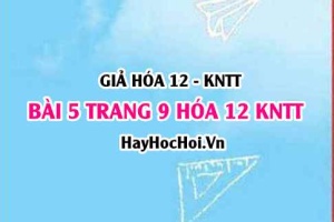 Giải bài 5 trang 9 Hóa 12 Kết nối tri thức SGK